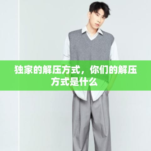 独家的解压方式，你们的解压方式是什么 
