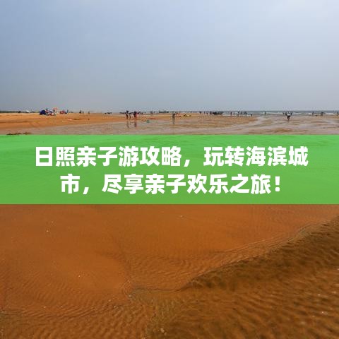 日照亲子游攻略，玩转海滨城市，尽享亲子欢乐之旅！