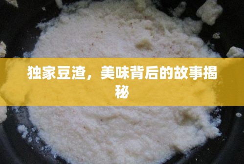独家豆渣，美味背后的故事揭秘