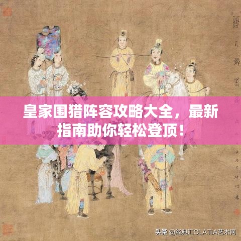 皇家围猎阵容攻略大全，最新指南助你轻松登顶！