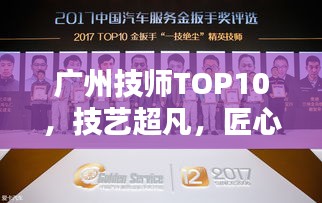 广州技师TOP10，技艺超凡，匠心独运的精英排名