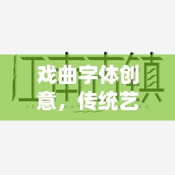 戏曲字体创意，传统艺术数字化表达的新探索