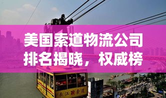 美国索道物流公司排名揭晓，权威榜单揭秘行业巨头！