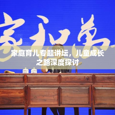 家庭育儿专题讲坛，儿童成长之路深度探讨