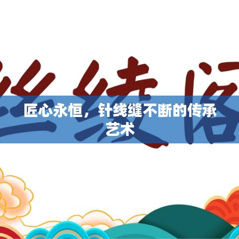 匠心永恒，针线缝不断的传承艺术