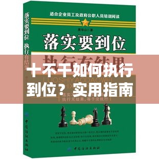 十不干如何执行到位？实用指南与技巧助你落地实施！